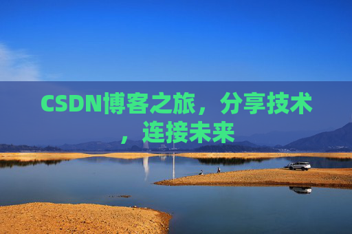 CSDN博客之旅，分享技术，连接未来